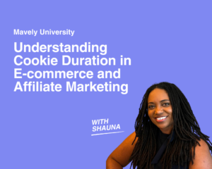 Mavely University: Understanding Cookie Duration in E-Commerce and Affiliate Marketing